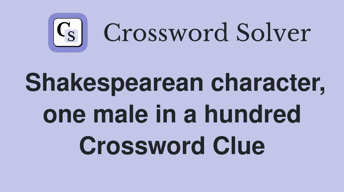 Shakespearean character, one male in a hundred Crossword Clue
