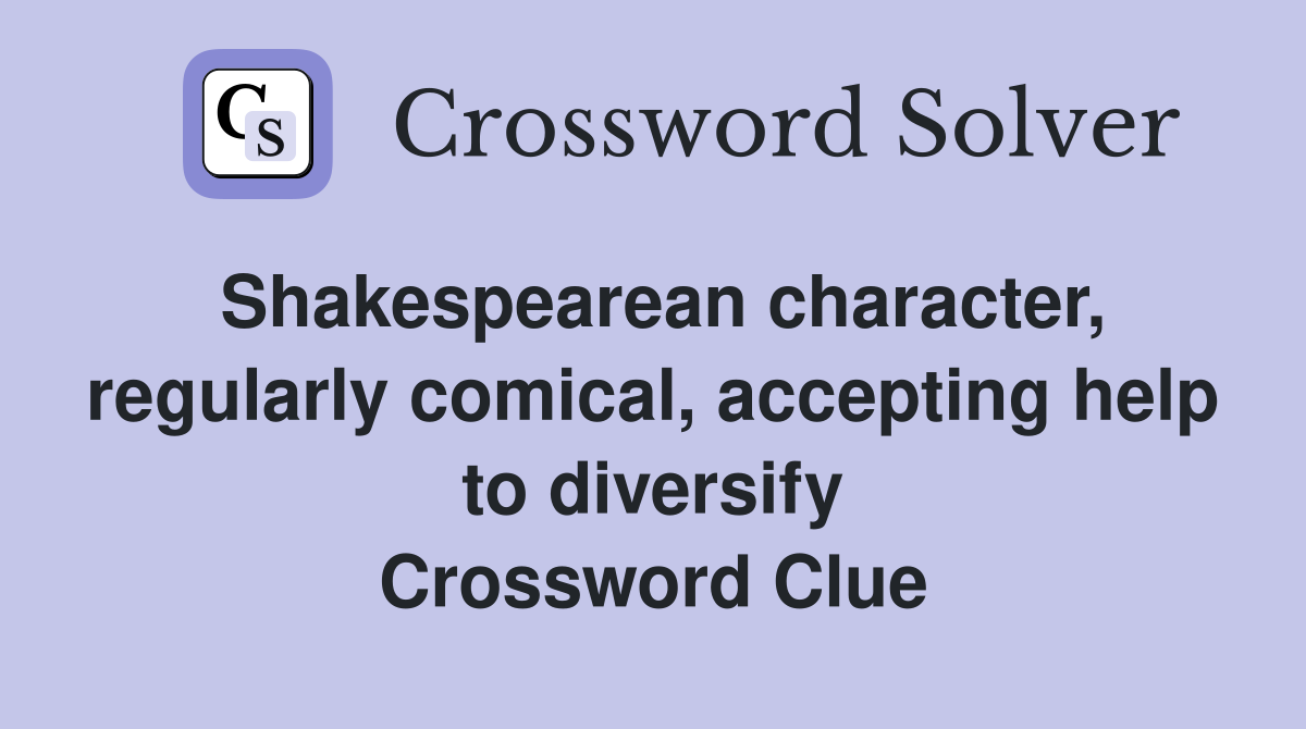 Shakespearean character, regularly comical, accepting help to diversify Crossword Clue