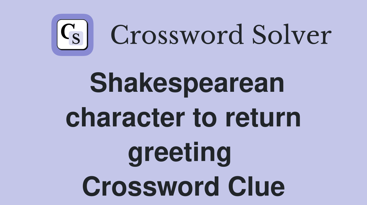 Shakespearean character to return greeting  Crossword Clue