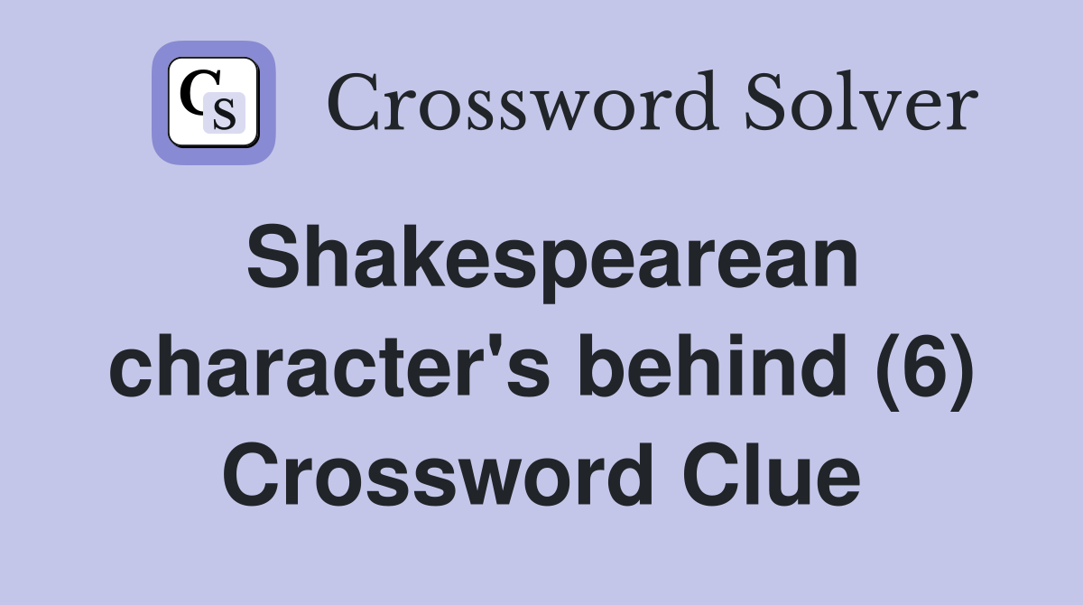 Shakespearean character's behind (6) Crossword Clue