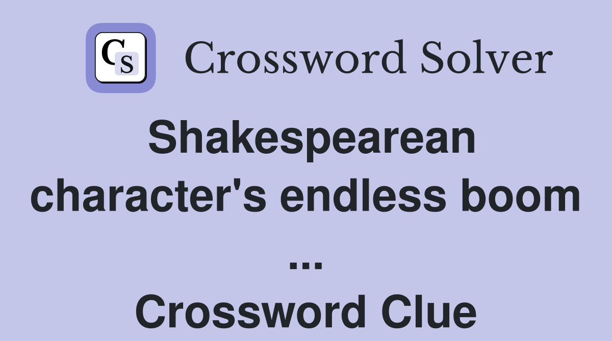 Shakespearean character's endless boom ... Crossword Clue