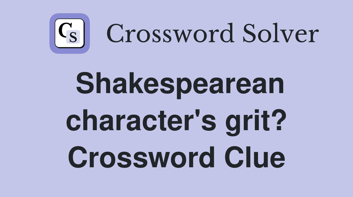 Shakespearean character's grit? Crossword Clue