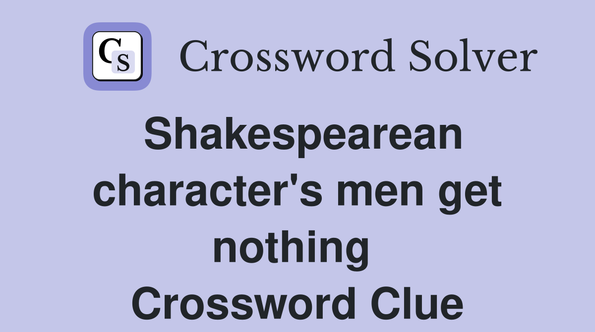 Shakespearean character's men get nothing  Crossword Clue