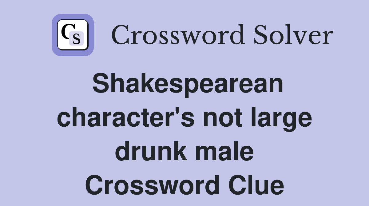 Shakespearean character's not large drunk male Crossword Clue