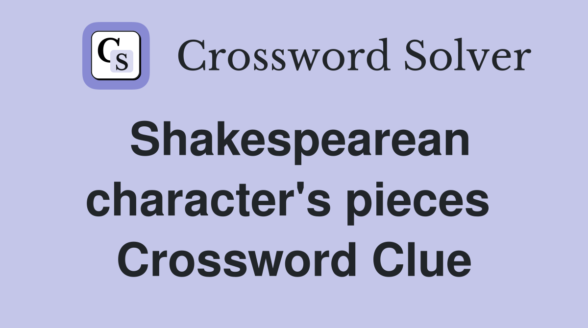 Shakespearean character's pieces  Crossword Clue