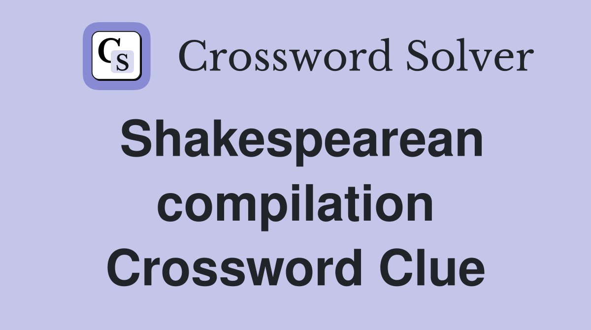 Shakespearean compilation Crossword Clue