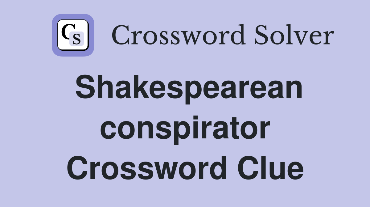 Shakespearean conspirator Crossword Clue