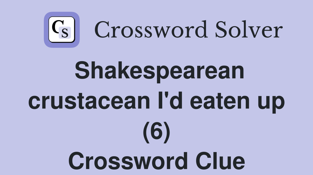 Shakespearean crustacean I'd eaten up (6) Crossword Clue
