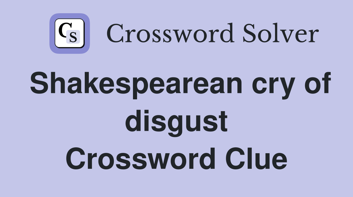 Shakespearean cry of disgust Crossword Clue
