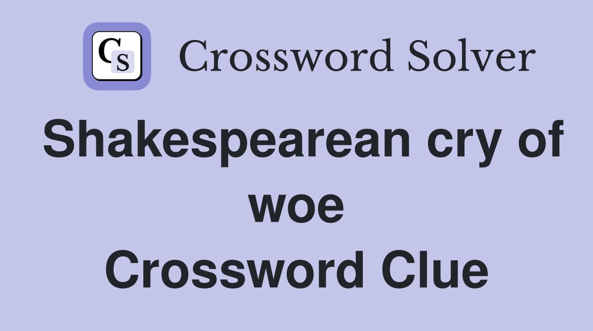 Shakespearean cry of woe Crossword Clue