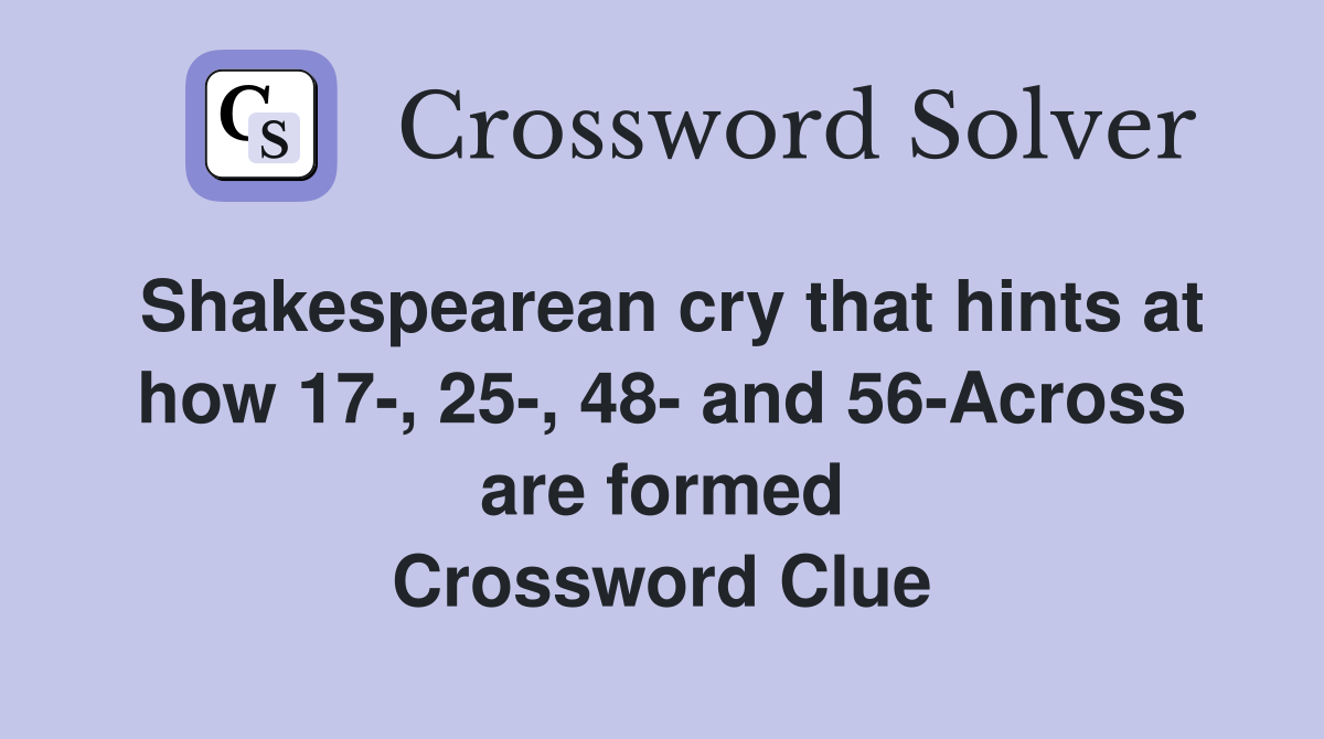 Shakespearean cry that hints at how 17-, 25-, 48- and 56-Across are formed Crossword Clue