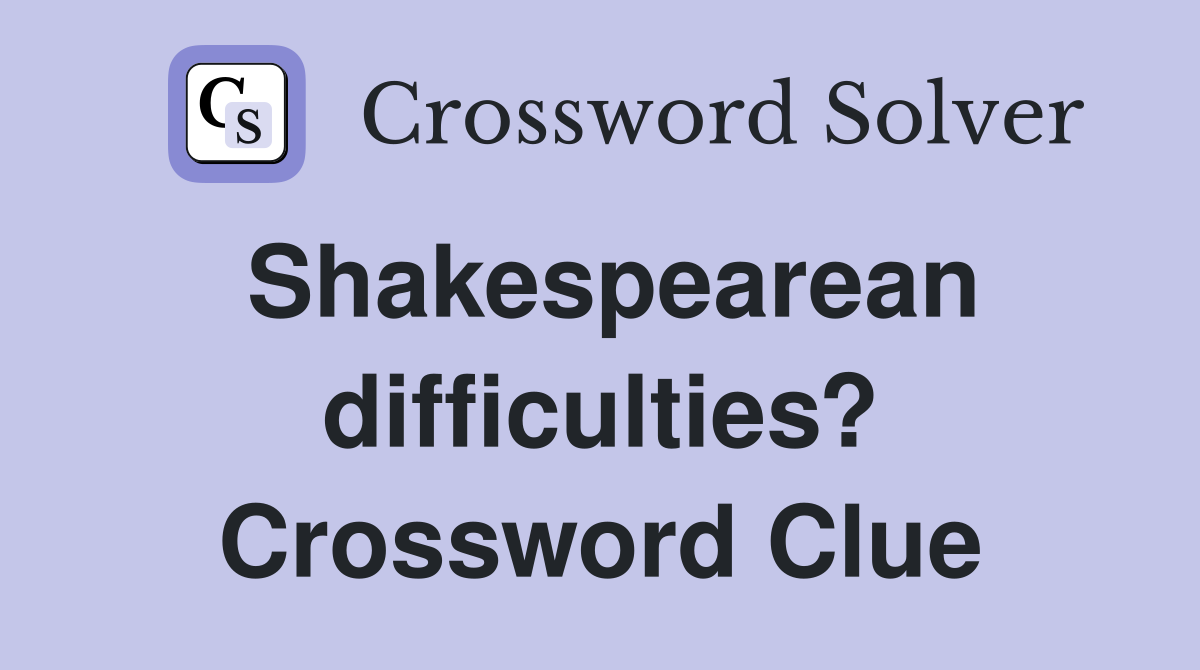 Shakespearean difficulties? Crossword Clue