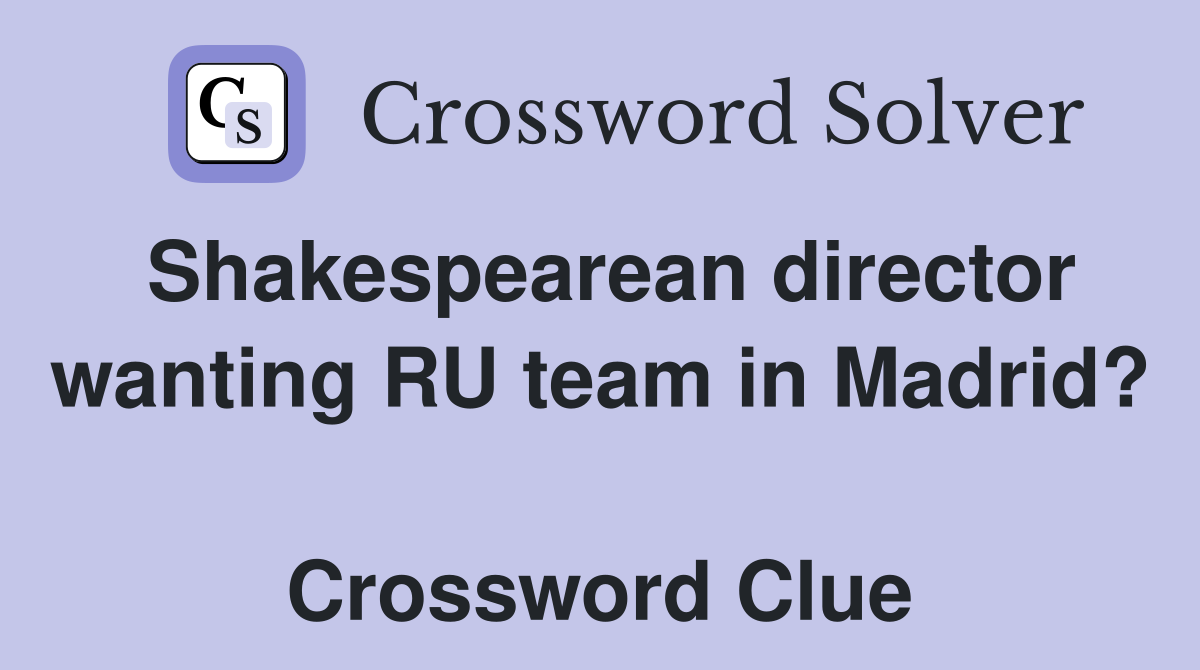 Shakespearean director wanting RU team in Madrid?  Crossword Clue