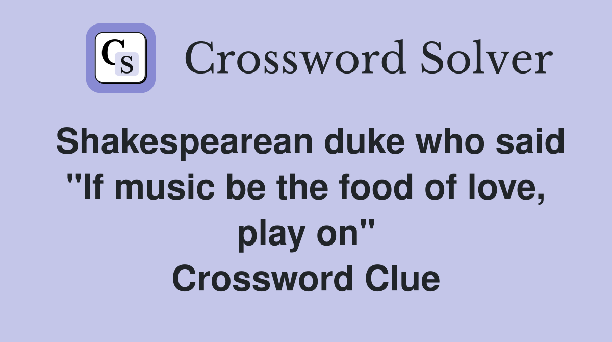 Shakespearean duke who said "If music be the food of love, play on" Crossword Clue