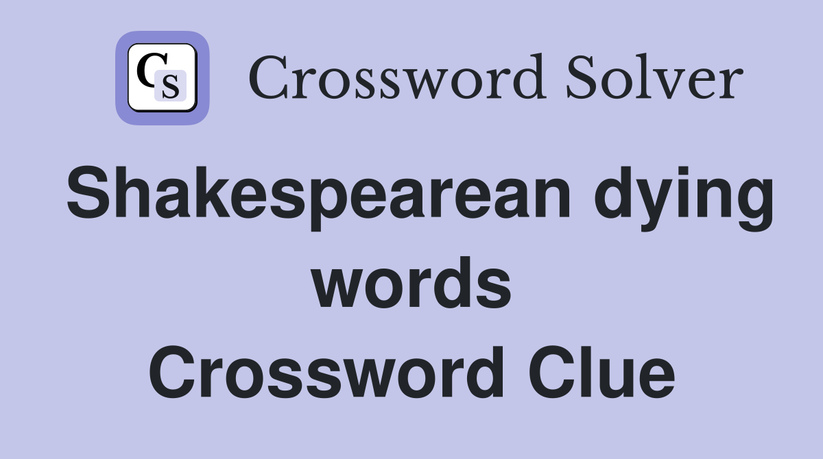 Shakespearean dying words Crossword Clue