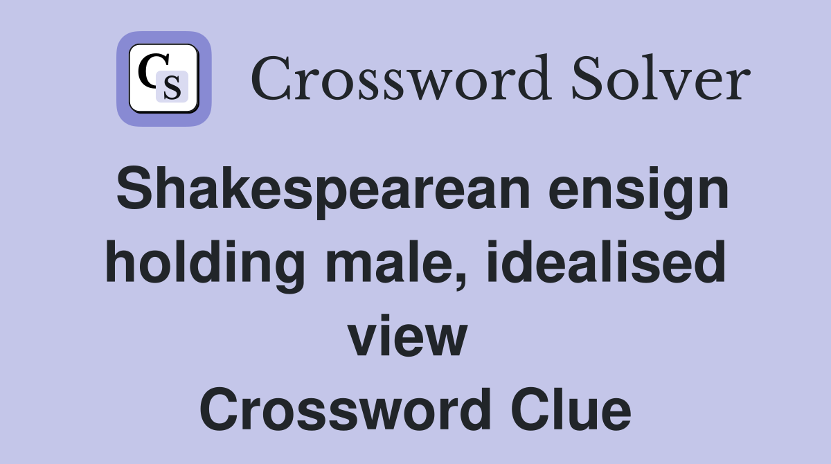Shakespearean ensign holding male, idealised view  Crossword Clue