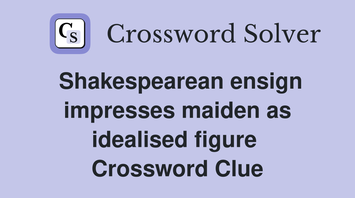 Shakespearean ensign impresses maiden as idealised figure  Crossword Clue