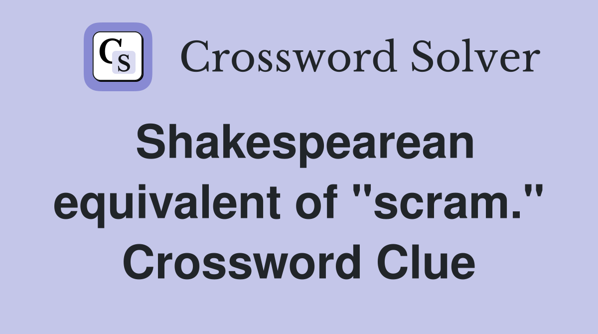 Shakespearean equivalent of "scram." Crossword Clue