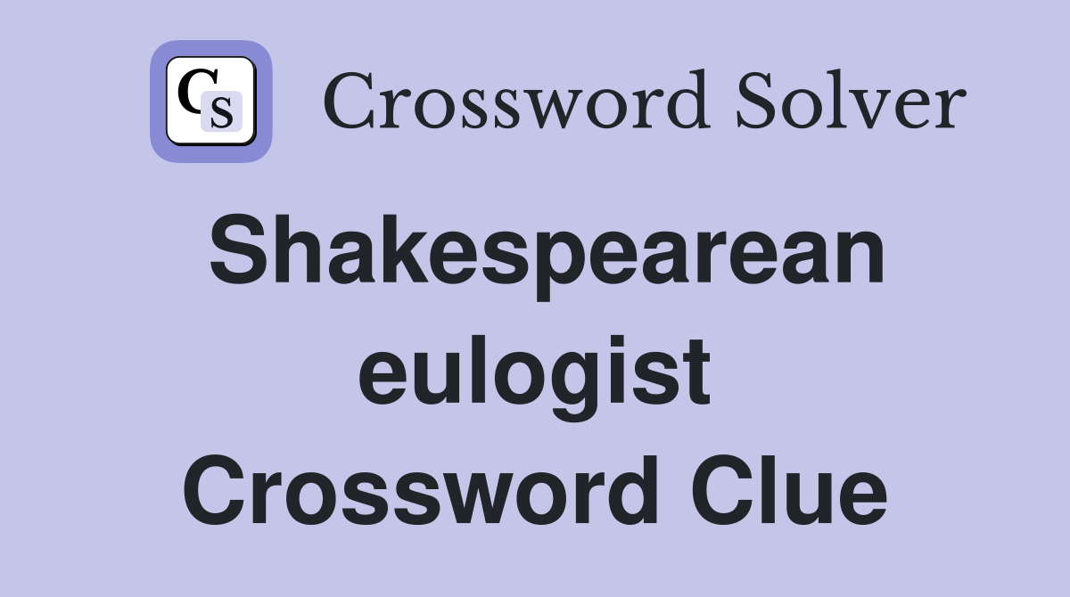Shakespearean eulogist Crossword Clue