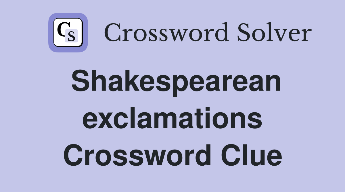 Shakespearean exclamations Crossword Clue