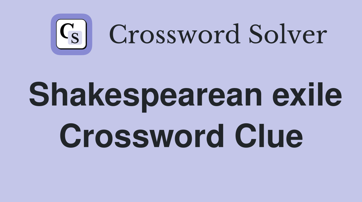 Shakespearean exile Crossword Clue