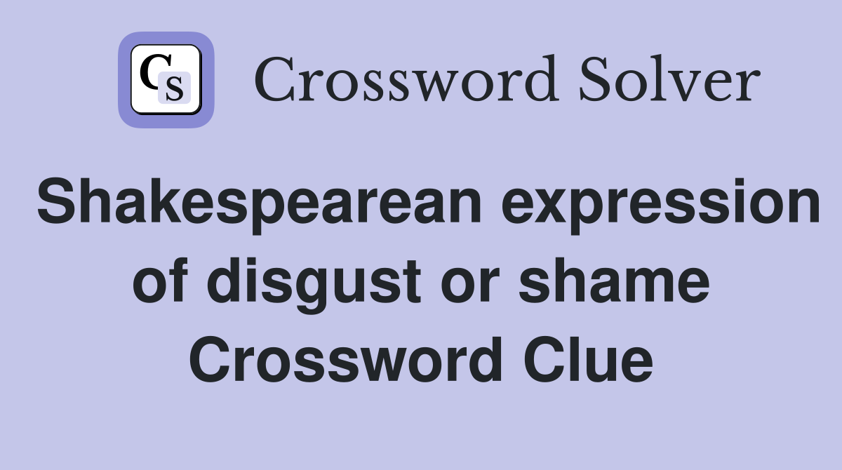 Shakespearean expression of disgust or shame Crossword Clue
