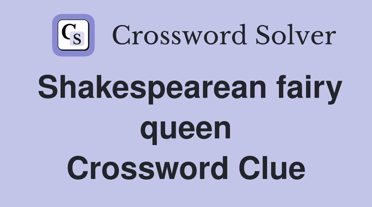 Shakespearean fairy queen Crossword Clue
