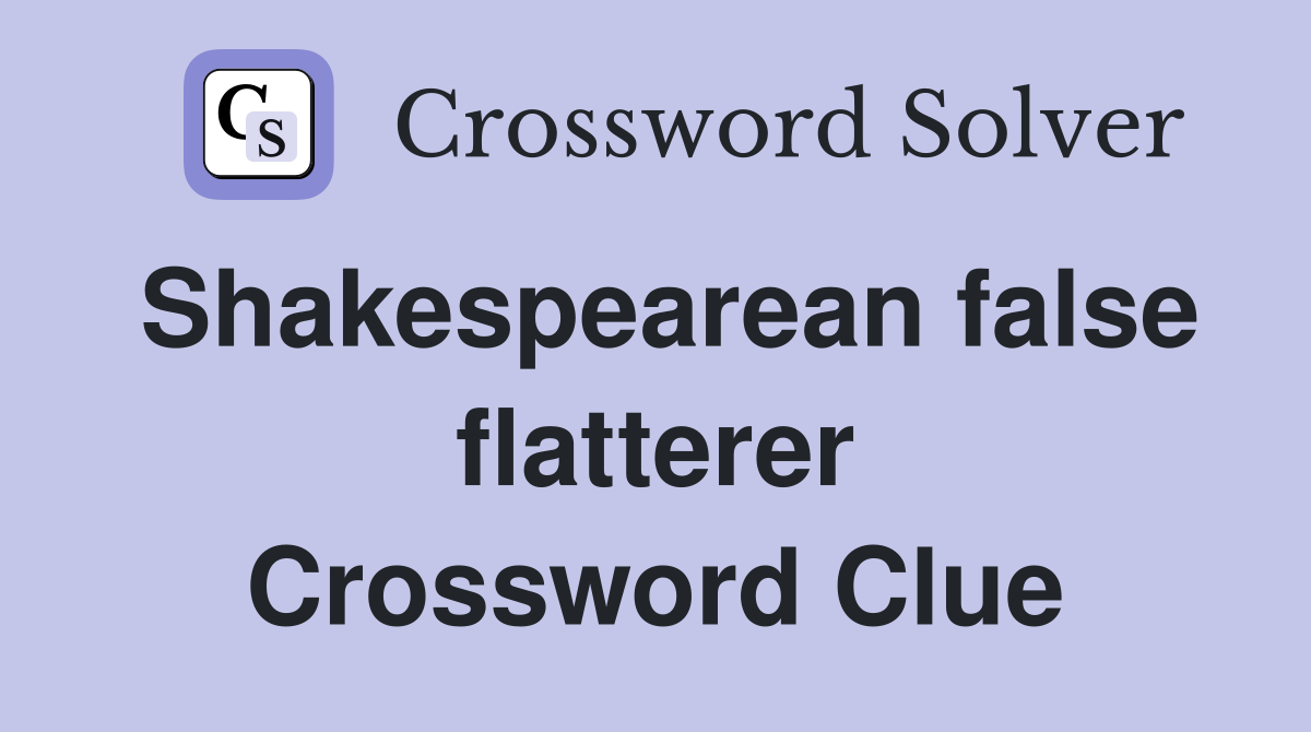 Shakespearean false flatterer Crossword Clue