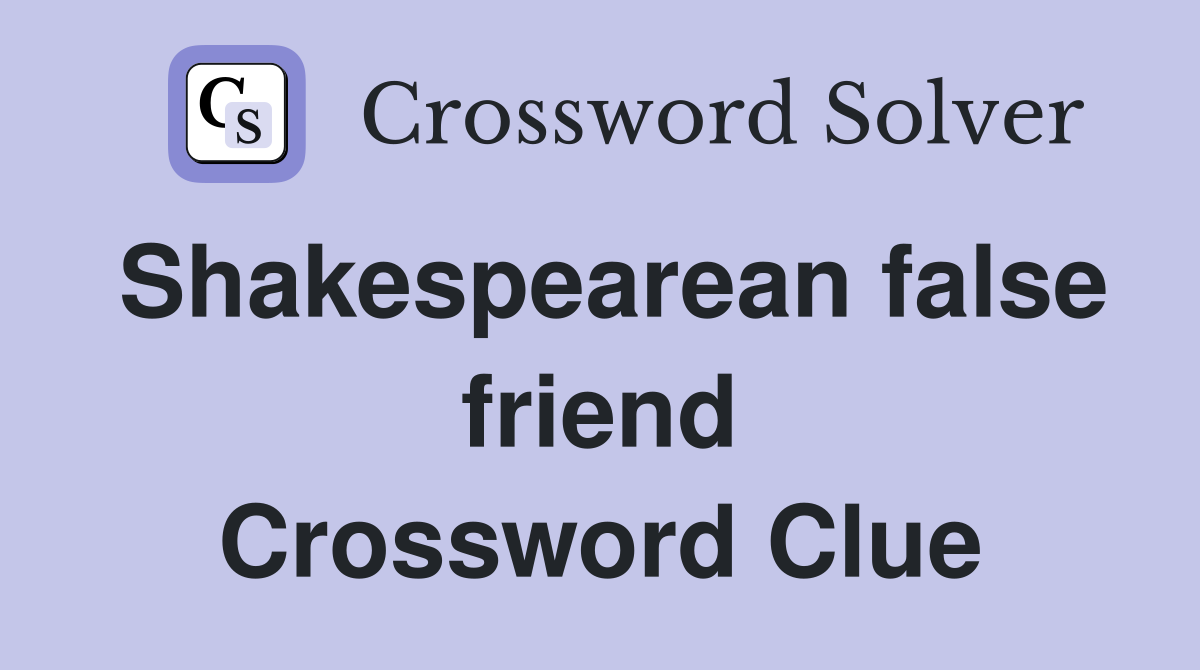 Shakespearean false friend Crossword Clue