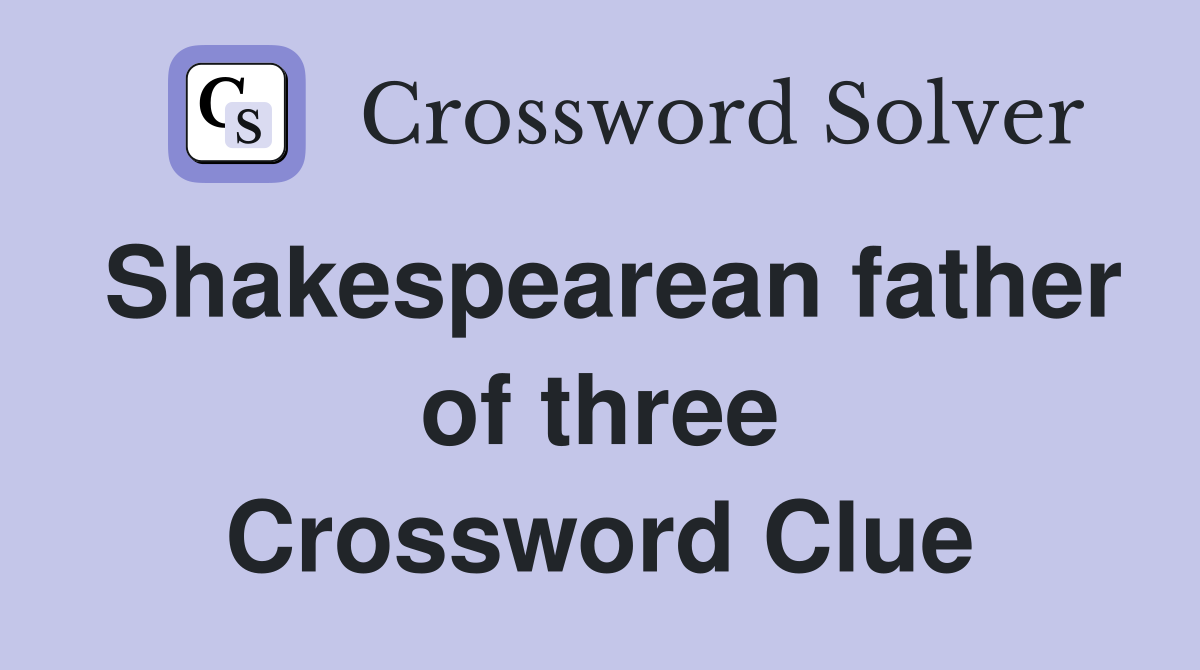 Shakespearean father of three Crossword Clue