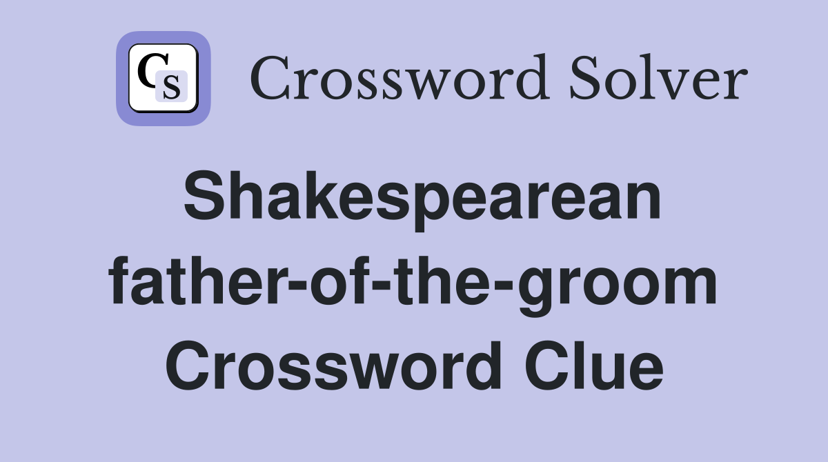 Shakespearean father-of-the-groom Crossword Clue