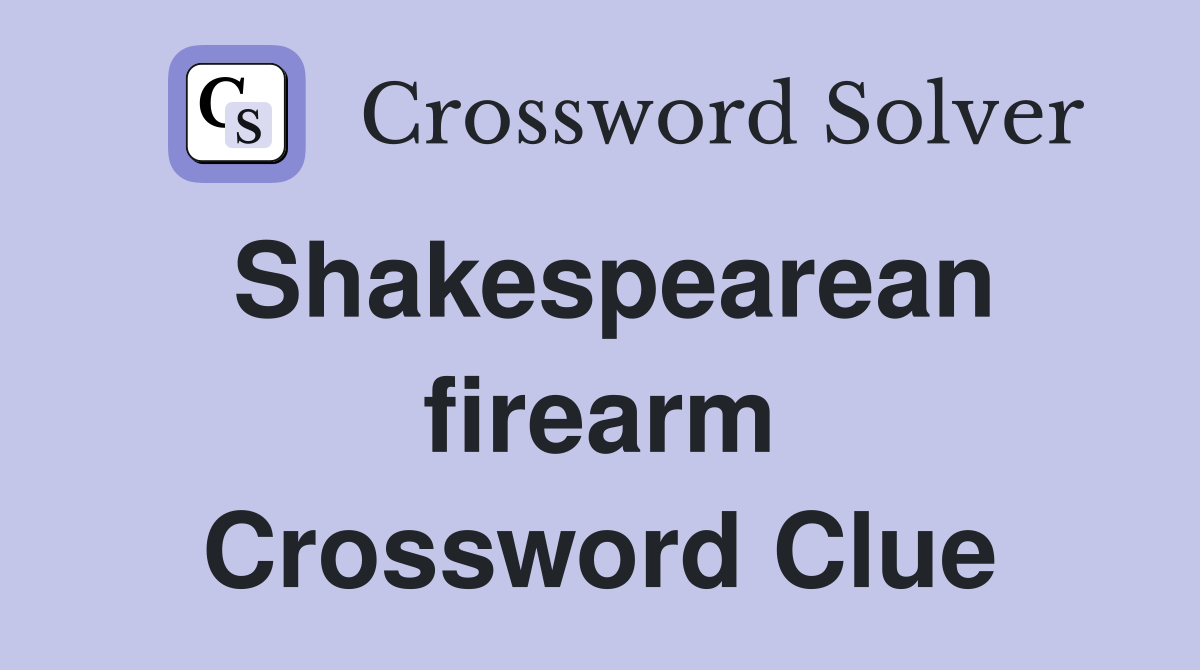 Shakespearean firearm Crossword Clue