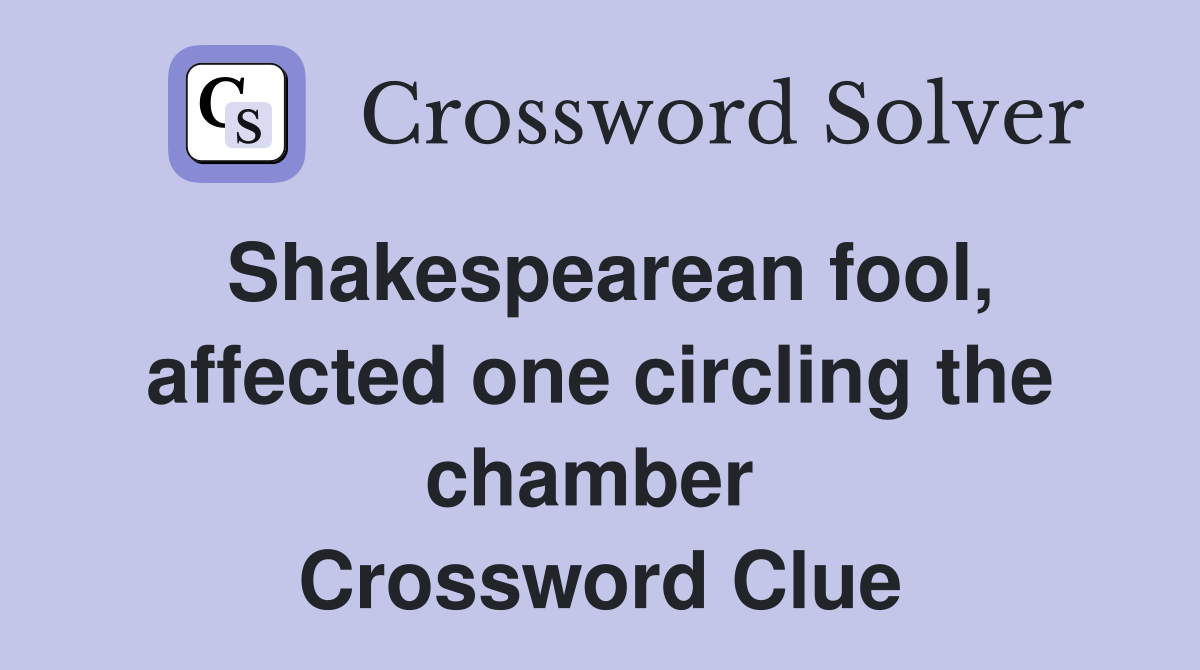 Shakespearean fool, affected one circling the chamber  Crossword Clue