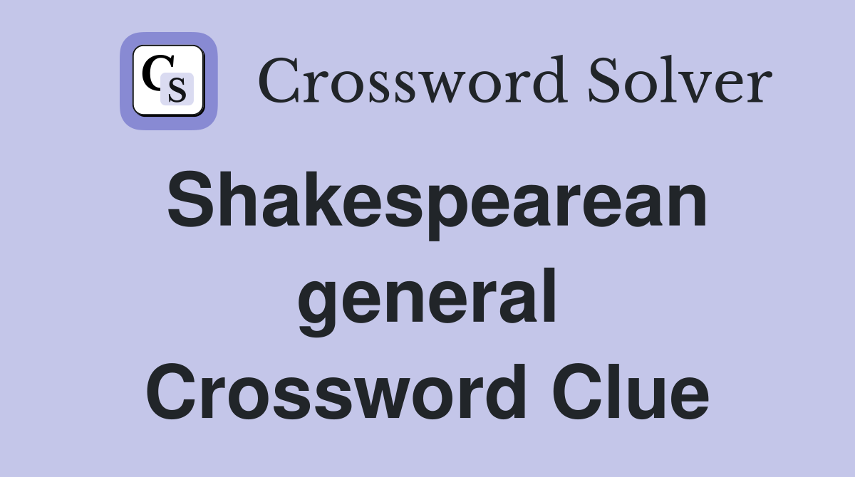 Shakespearean general Crossword Clue