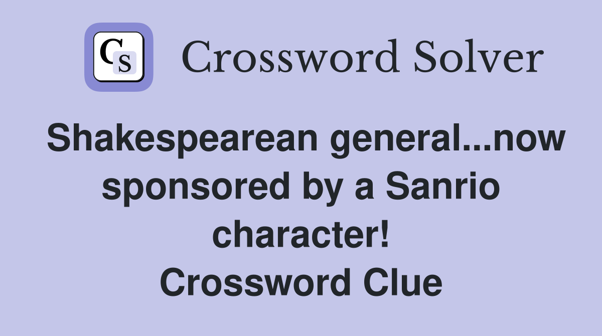 Shakespearean general...now sponsored by a Sanrio character! Crossword Clue