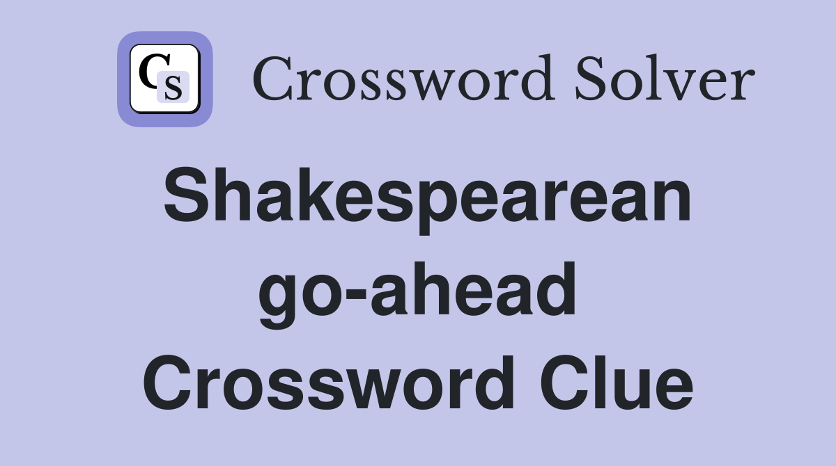 Shakespearean go-ahead Crossword Clue