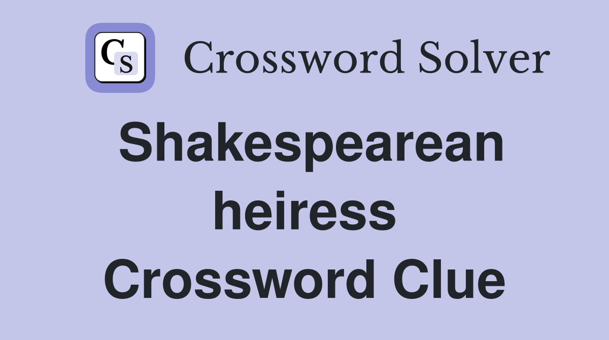 Shakespearean heiress Crossword Clue