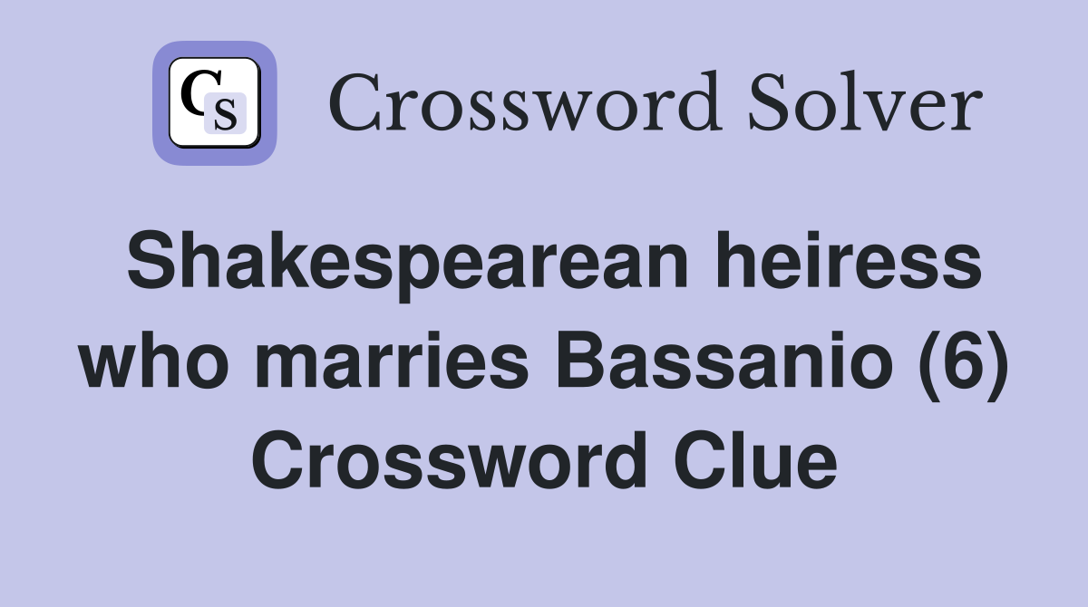 Shakespearean heiress who marries Bassanio (6) Crossword Clue
