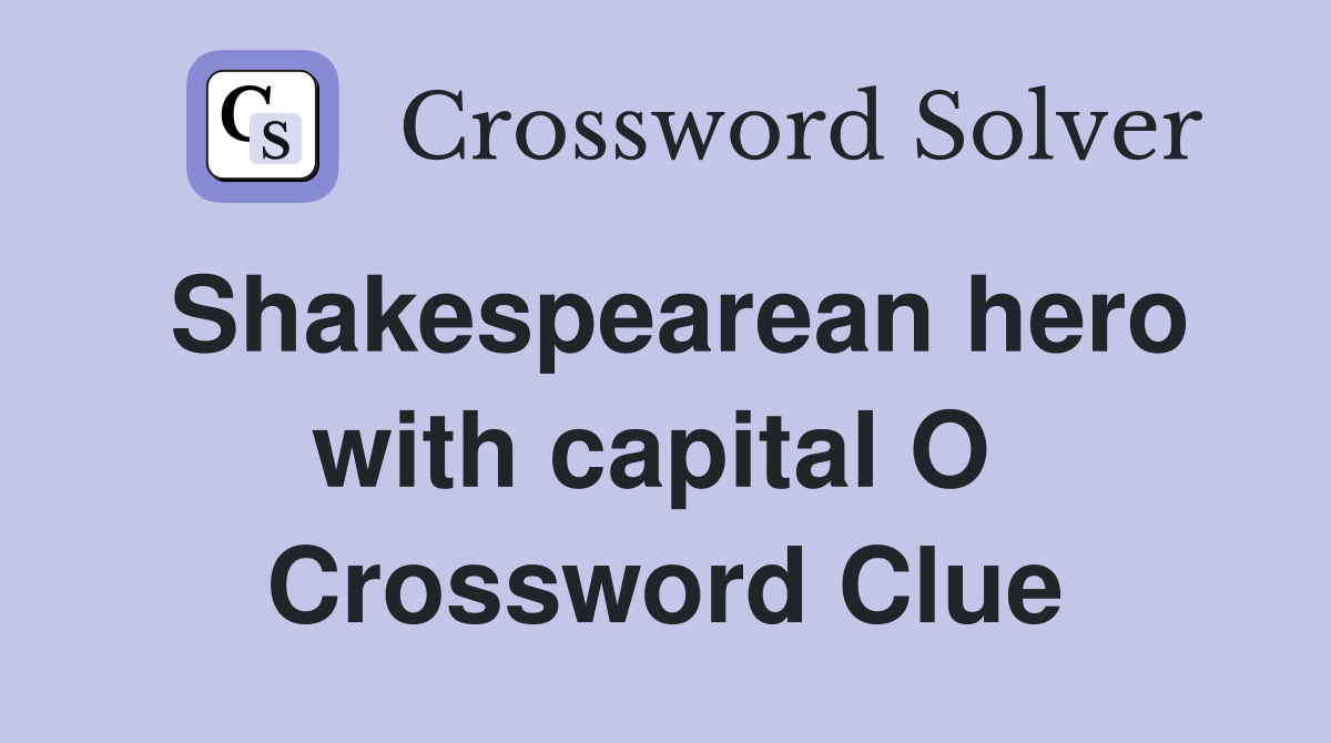 Shakespearean hero with capital O  Crossword Clue