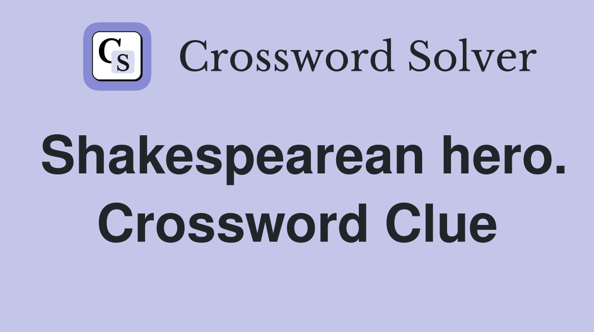 Shakespearean hero. Crossword Clue