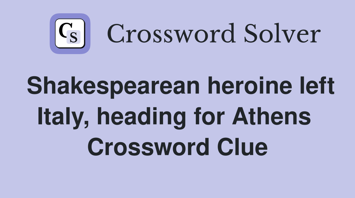Shakespearean heroine left Italy, heading for Athens  Crossword Clue