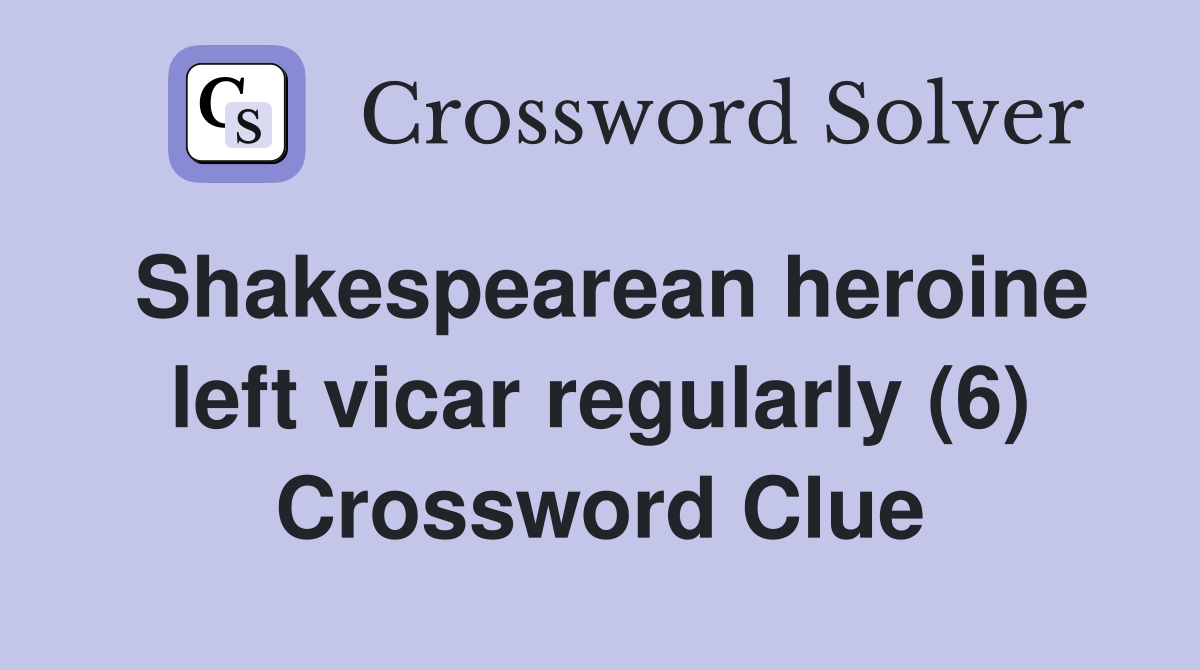 Shakespearean heroine left vicar regularly (6) Crossword Clue