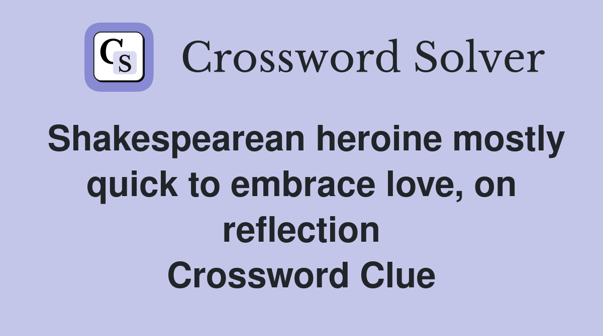 Shakespearean heroine mostly quick to embrace love, on reflection Crossword Clue