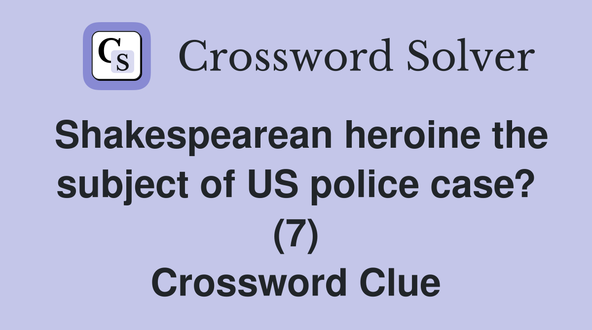 Shakespearean heroine the subject of US police case? (7) Crossword Clue