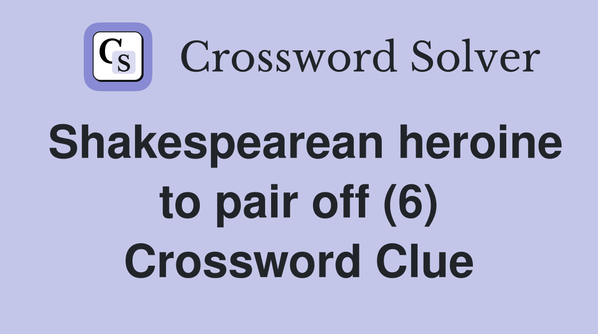 Shakespearean heroine to pair off (6) Crossword Clue