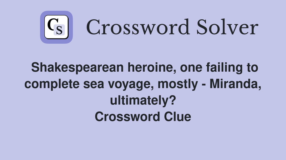 Shakespearean heroine, one failing to complete sea voyage, mostly - Miranda, ultimately? Crossword Clue