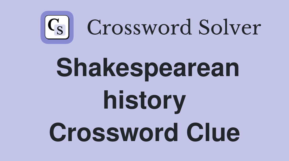 Shakespearean history Crossword Clue
