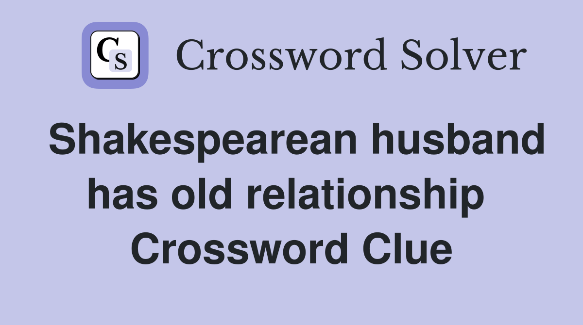 Shakespearean husband has old relationship  Crossword Clue