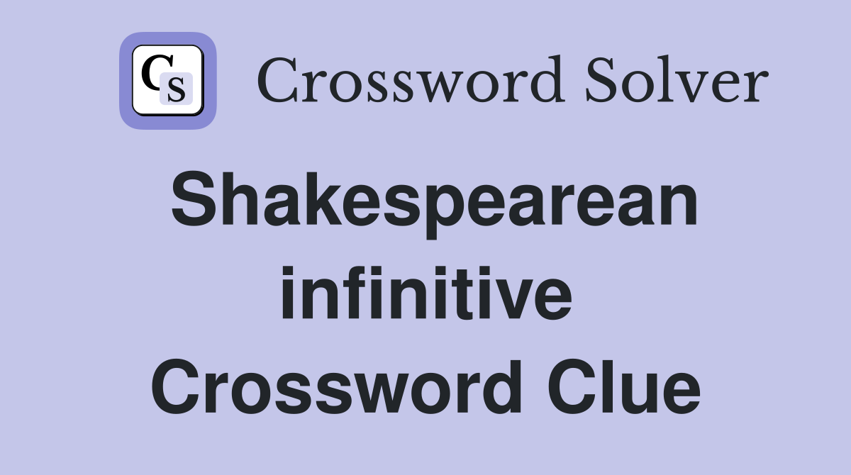 Shakespearean infinitive Crossword Clue