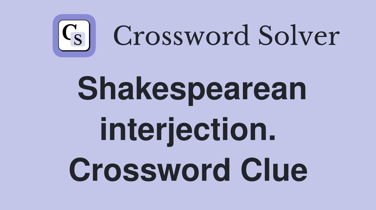 Shakespearean interjection. Crossword Clue